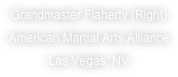 Grandmaster Flaherty (Right)
American Martial Arts Alliance
Las Vegas, NV