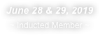 June 28 & 29, 2019
~ Inducted Member ~