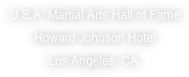 U.S.A. Martial Arts Hall of Fame
Howard Johnson Hotel
Los Angeles, CA.
