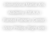International Martial Arts
Academy (I.M.A.A.)
Randall Flaherty (Center)
Victor Phillips (Right side)