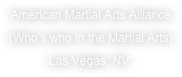 American Martial Arts Alliance
(Who’s who in the Martial Arts)
Las Vegas, NV.