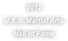 2012
U.S.A. Martial Arts
Hall of Fame