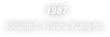  1987
(Studied: Wushu Kung-fu)