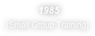  1985
(Small Group Training)