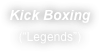 Kick Boxing
(“Legends”)