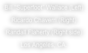 Bill “Superfoot” Wallace (Left)
Ricardo Chaverri (Right)
Randall Flaherty (Right side)
Los Angeles, CA.