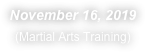 November 16, 2019
(Martial Arts Training)