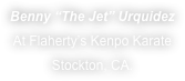 Benny “The Jet” Urquidez
At Flaherty’s Kenpo Karate
Stockton, CA.