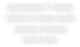 Grandmaster R. Flaherty
“Lifetime of Honors Award”
American Freestyle
Hall of Fame