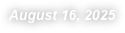 August 16, 2025